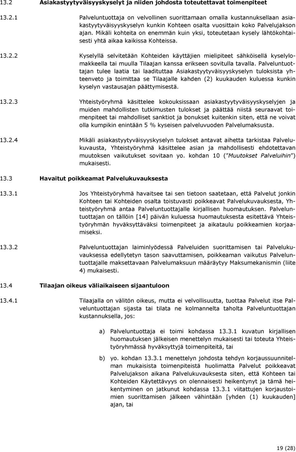 2 Kyselyllä selvitetään Kohteiden käyttäjien mielipiteet sähköisellä kyselylomakkeella tai muulla Tilaajan kanssa erikseen sovitulla tavalla.