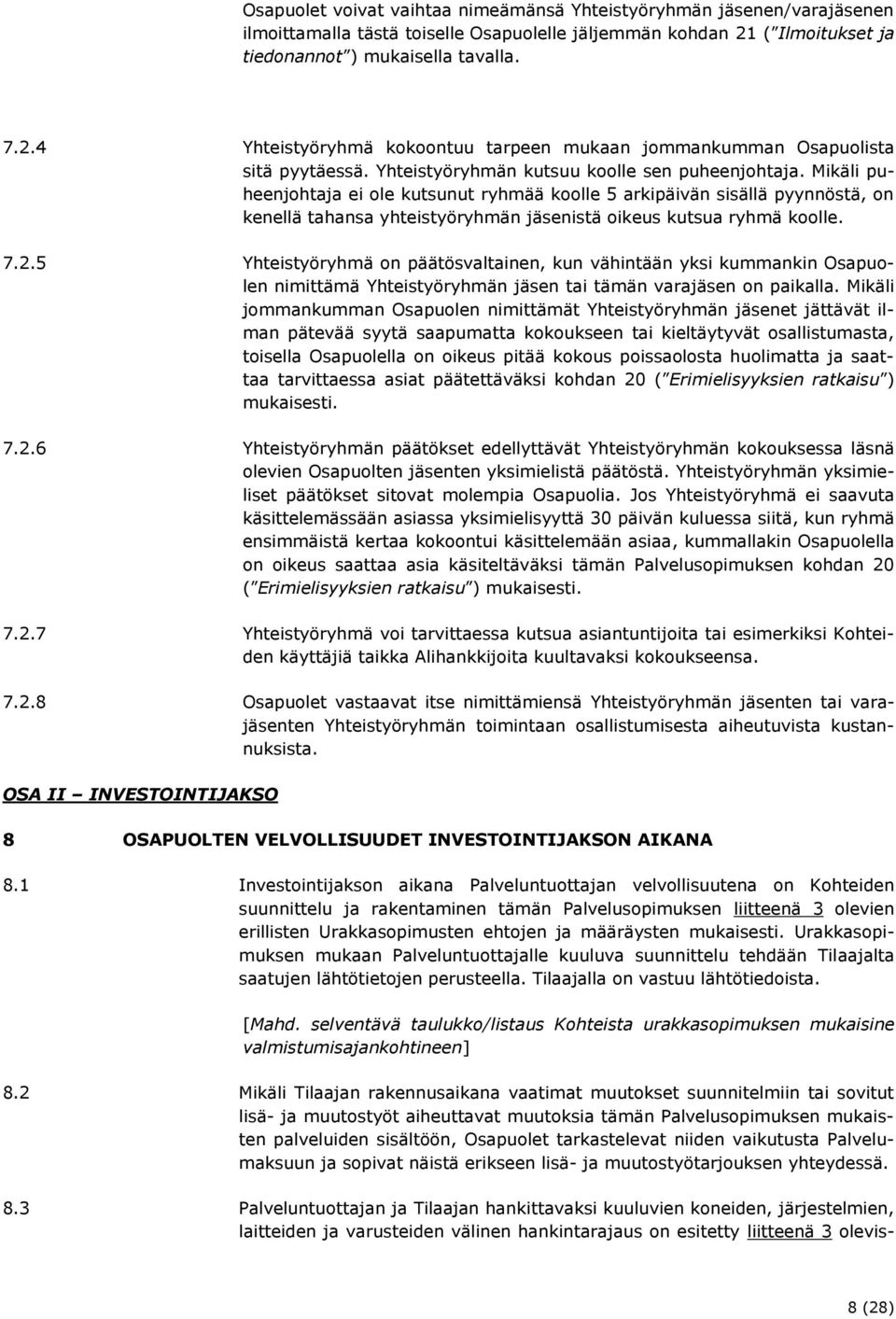 Mikäli puheenjohtaja ei ole kutsunut ryhmää koolle 5 arkipäivän sisällä pyynnöstä, on kenellä tahansa yhteistyöryhmän jäsenistä oikeus kutsua ryhmä koolle. 7.2.