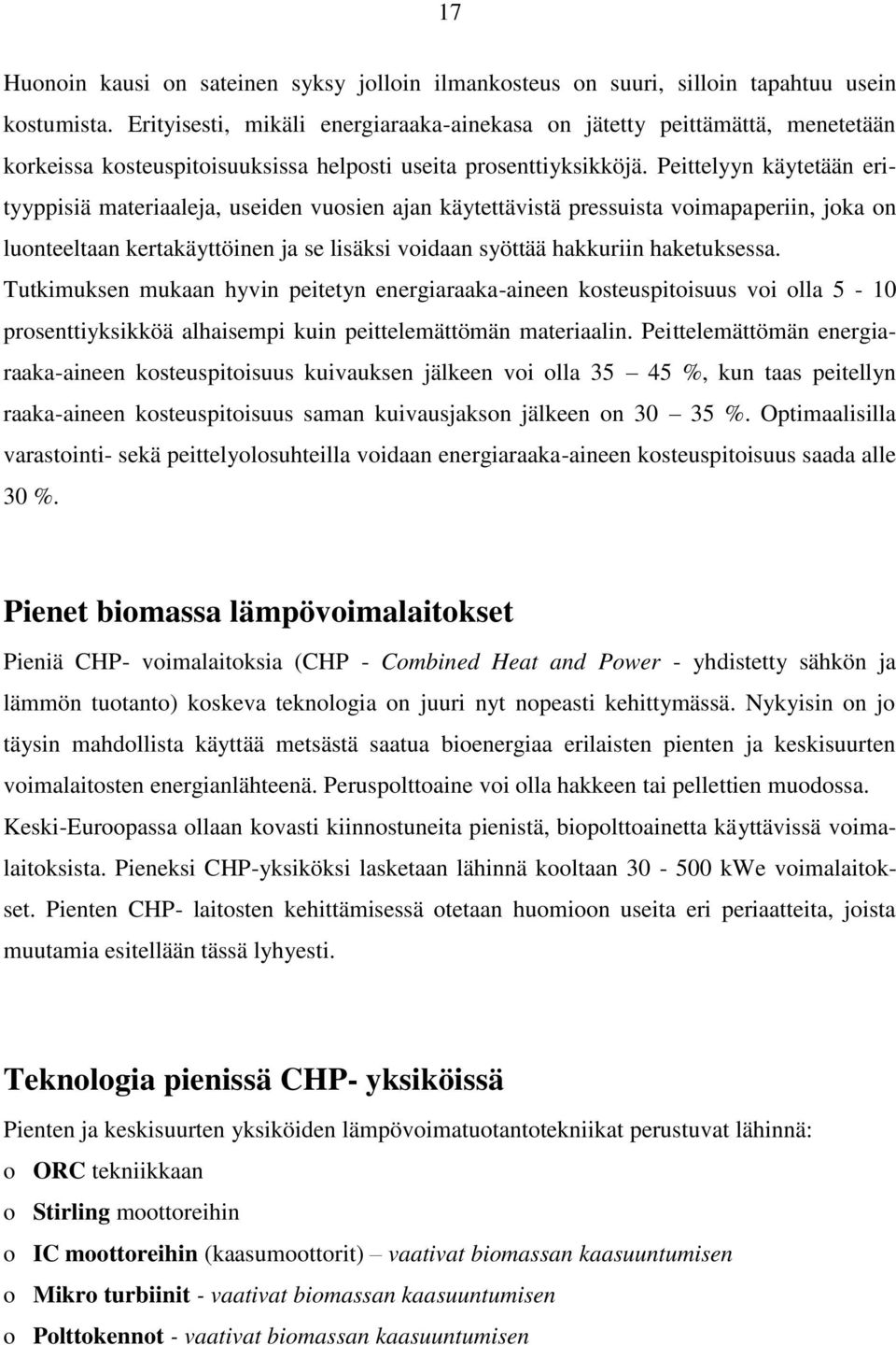 Peittelyyn käytetään erityyppisiä materiaaleja, useiden vuosien ajan käytettävistä pressuista voimapaperiin, joka on luonteeltaan kertakäyttöinen ja se lisäksi voidaan syöttää hakkuriin haketuksessa.