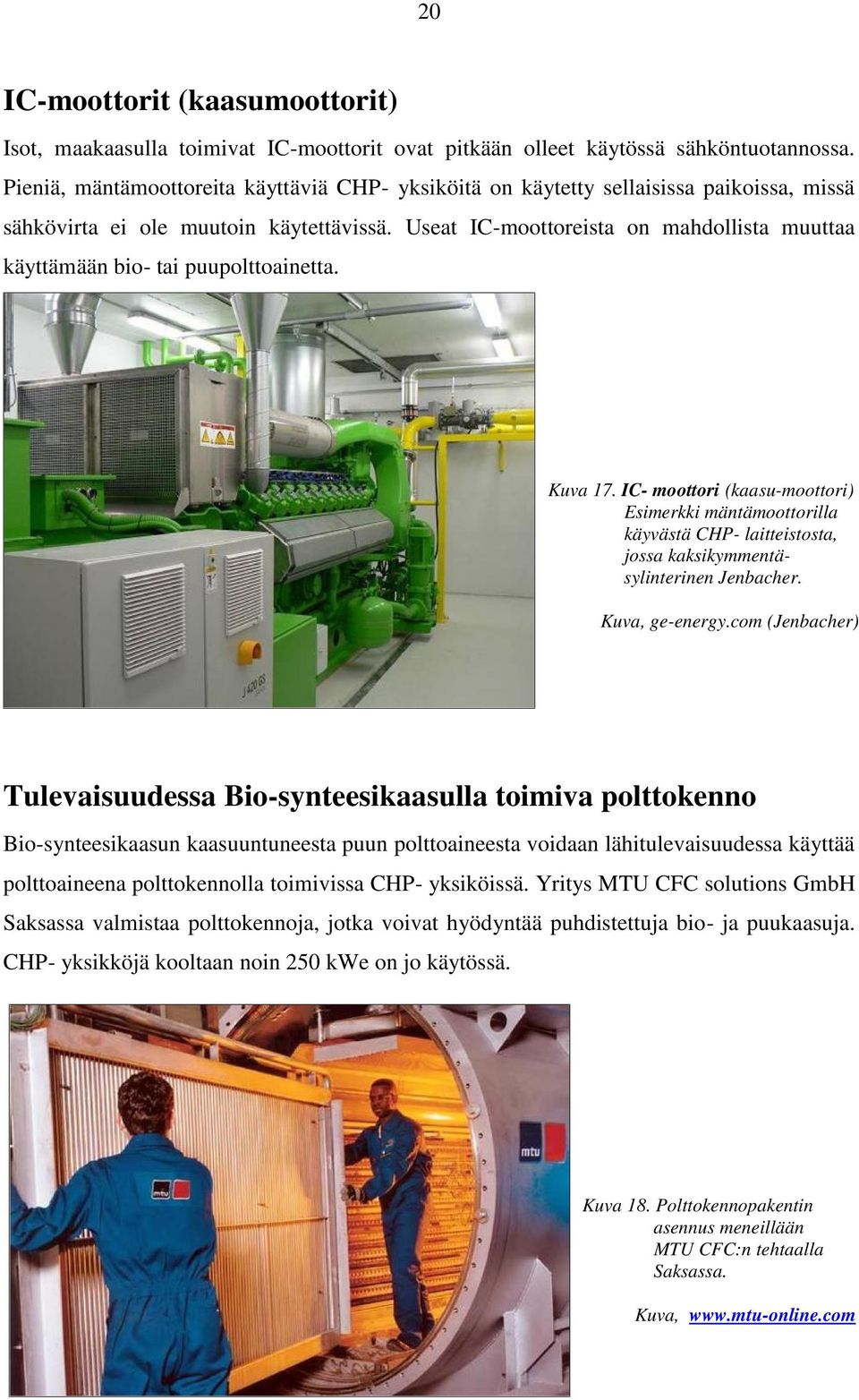 Useat IC-moottoreista on mahdollista muuttaa käyttämään bio- tai puupolttoainetta. Kuva 17.