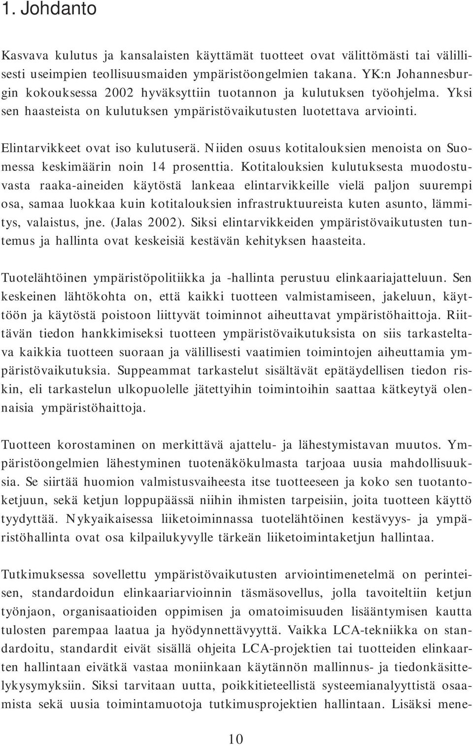 Niiden osuus kotitalouksien menoista on Suomessa keskimäärin noin 14 prosenttia.