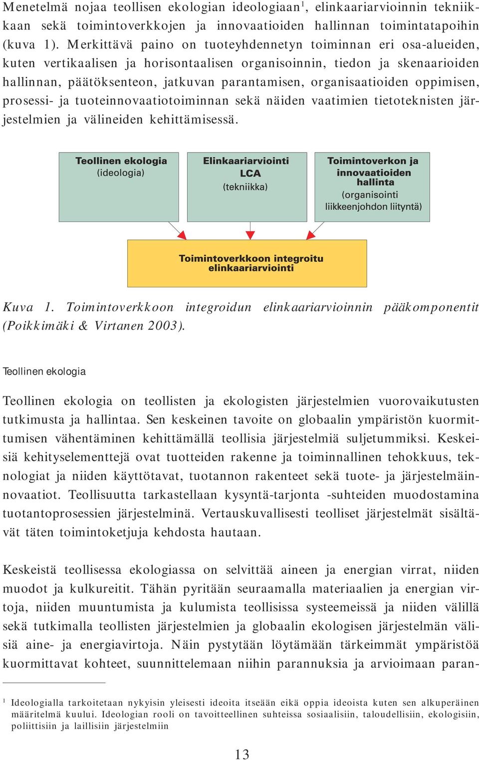 organisaatioiden oppimisen, prosessi- ja tuoteinnovaatiotoiminnan sekä näiden vaatimien tietoteknisten järjestelmien ja välineiden kehittämisessä. Kuva 1.