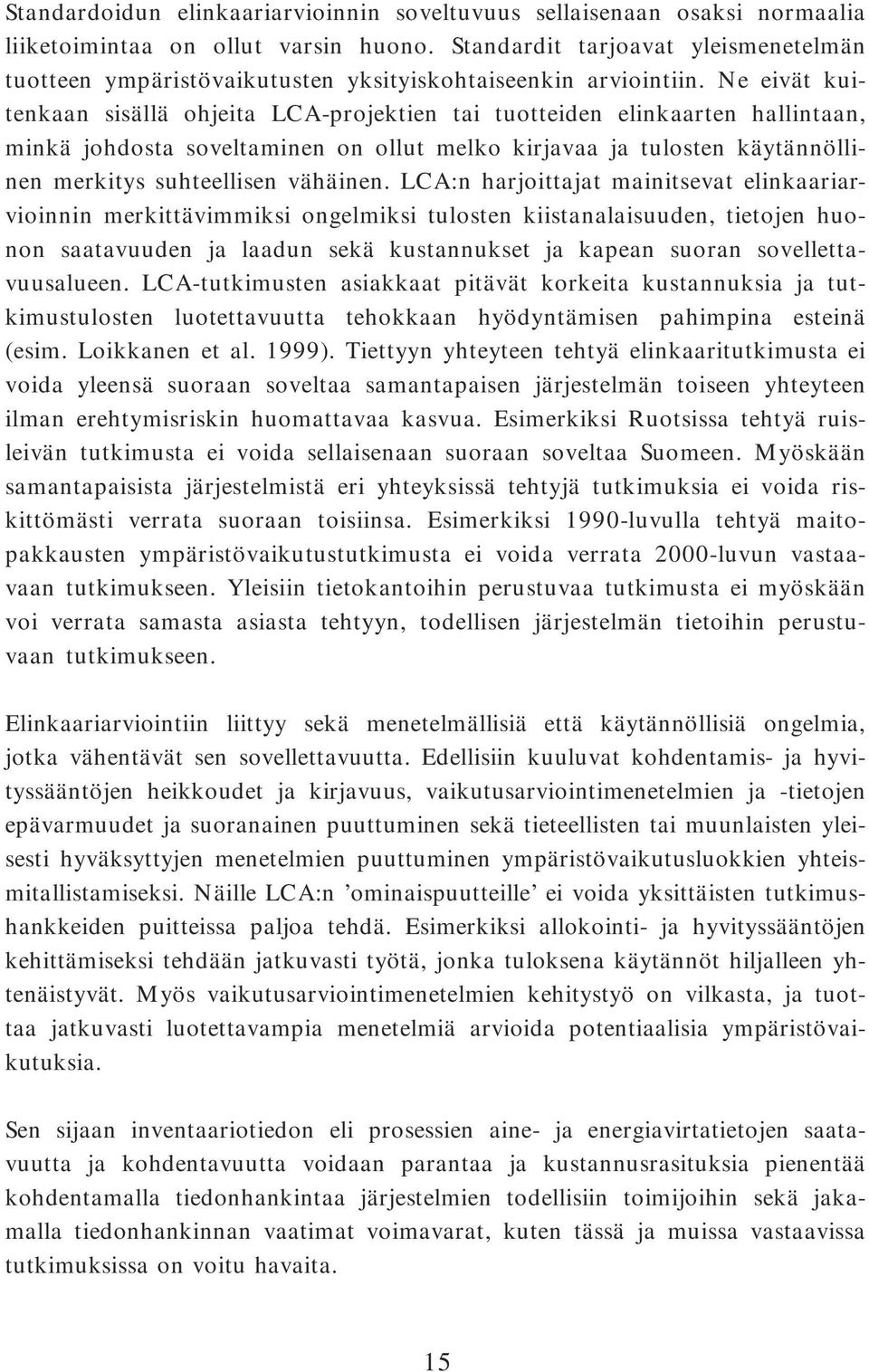 Ne eivät kuitenkaan sisällä ohjeita LCA-projektien tai tuotteiden elinkaarten hallintaan, minkä johdosta soveltaminen on ollut melko kirjavaa ja tulosten käytännöllinen merkitys suhteellisen vähäinen.