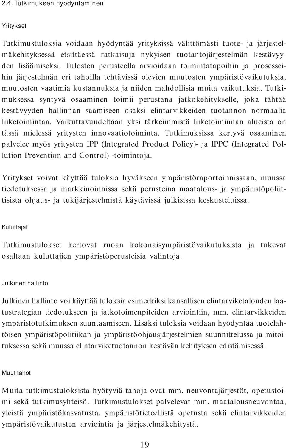 Tulosten perusteella arvioidaan toimintatapoihin ja prosesseihin järjestelmän eri tahoilla tehtävissä olevien muutosten ympäristövaikutuksia, muutosten vaatimia kustannuksia ja niiden mahdollisia