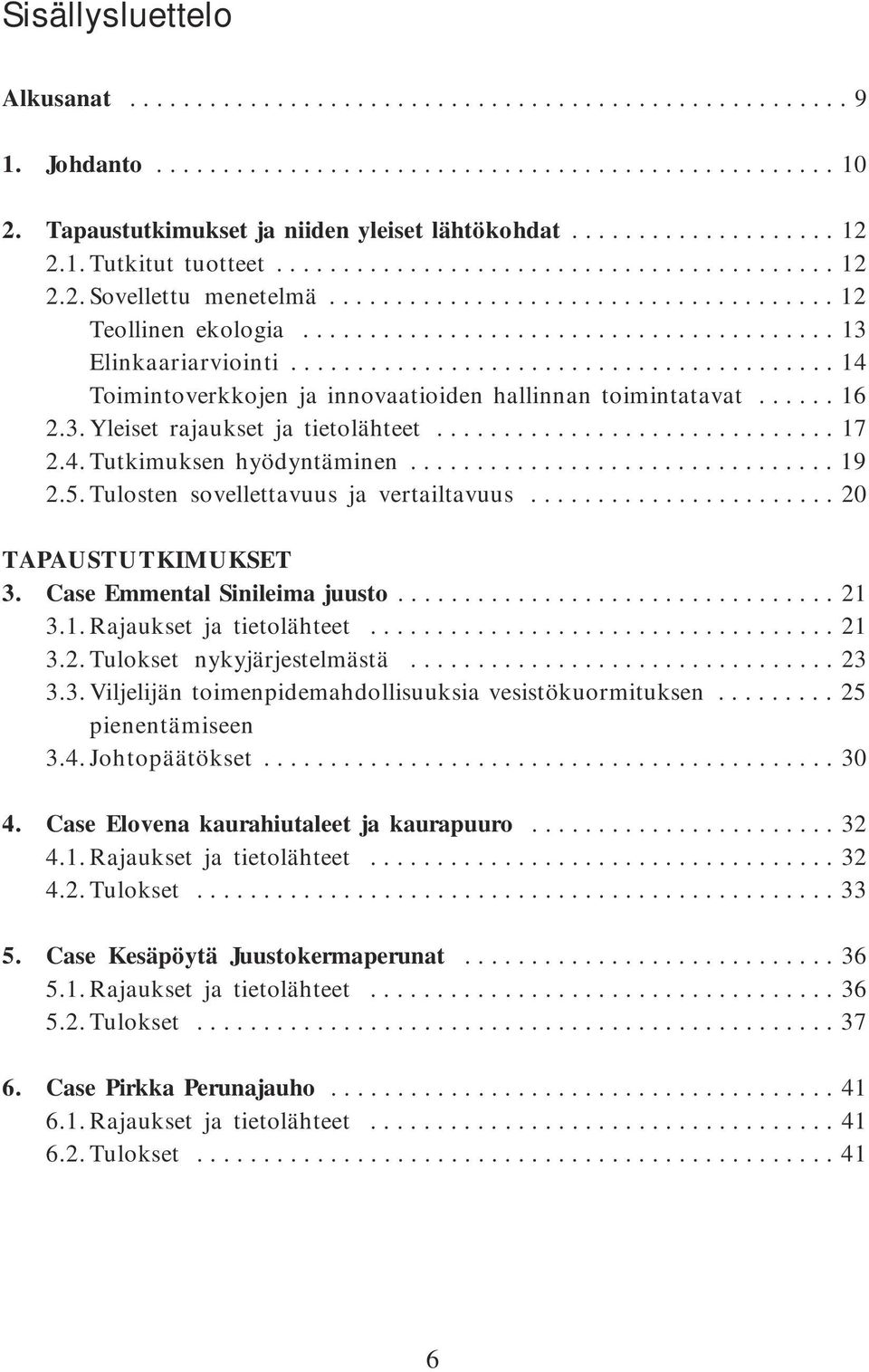 ........................................ 14 Toimintoverkkojen ja innovaatioiden hallinnan toimintatavat...... 16 2.3. Yleiset rajaukset ja tietolähteet.............................. 17 2.4. Tutkimuksen hyödyntäminen.