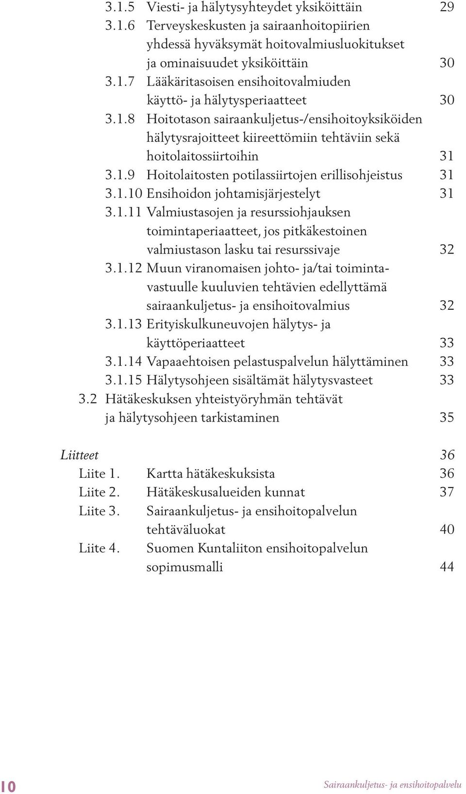 1.11 Valmiustasojen ja resurssiohjauksen toimintaperiaatteet, jos pitkäkestoinen valmiustason lasku tai resurssivaje 32 3.1.12 Muun viranomaisen johto- ja/tai toimintavastuulle kuuluvien tehtävien edellyttämä sairaankuljetus- ja ensihoitovalmius 32 3.