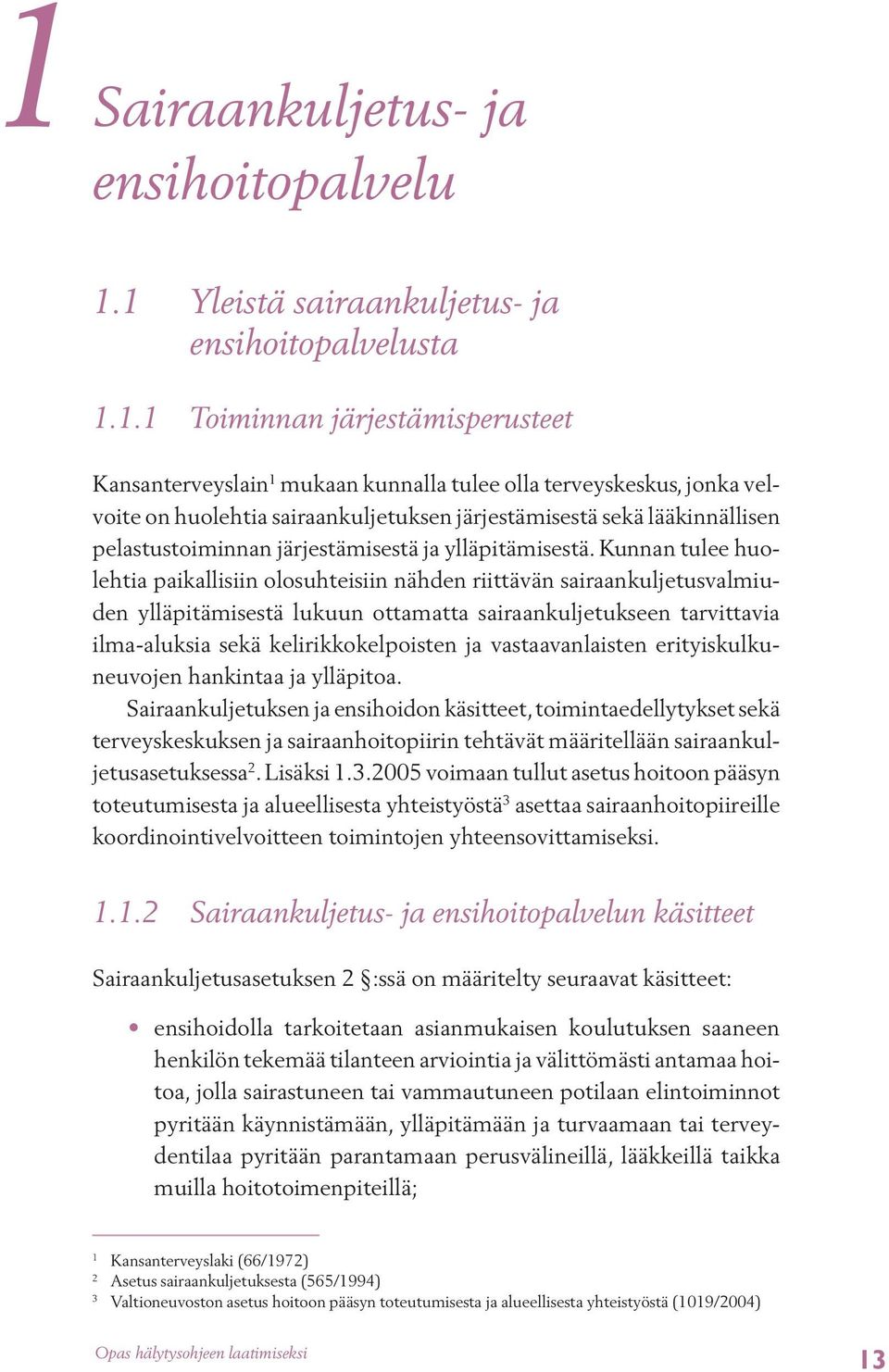 Kunnan tulee huolehtia paikallisiin olosuhteisiin nähden riittävän sairaankuljetusvalmiuden ylläpitämisestä lukuun ottamatta sairaankuljetukseen tarvittavia ilma-aluksia sekä kelirikkokelpoisten ja