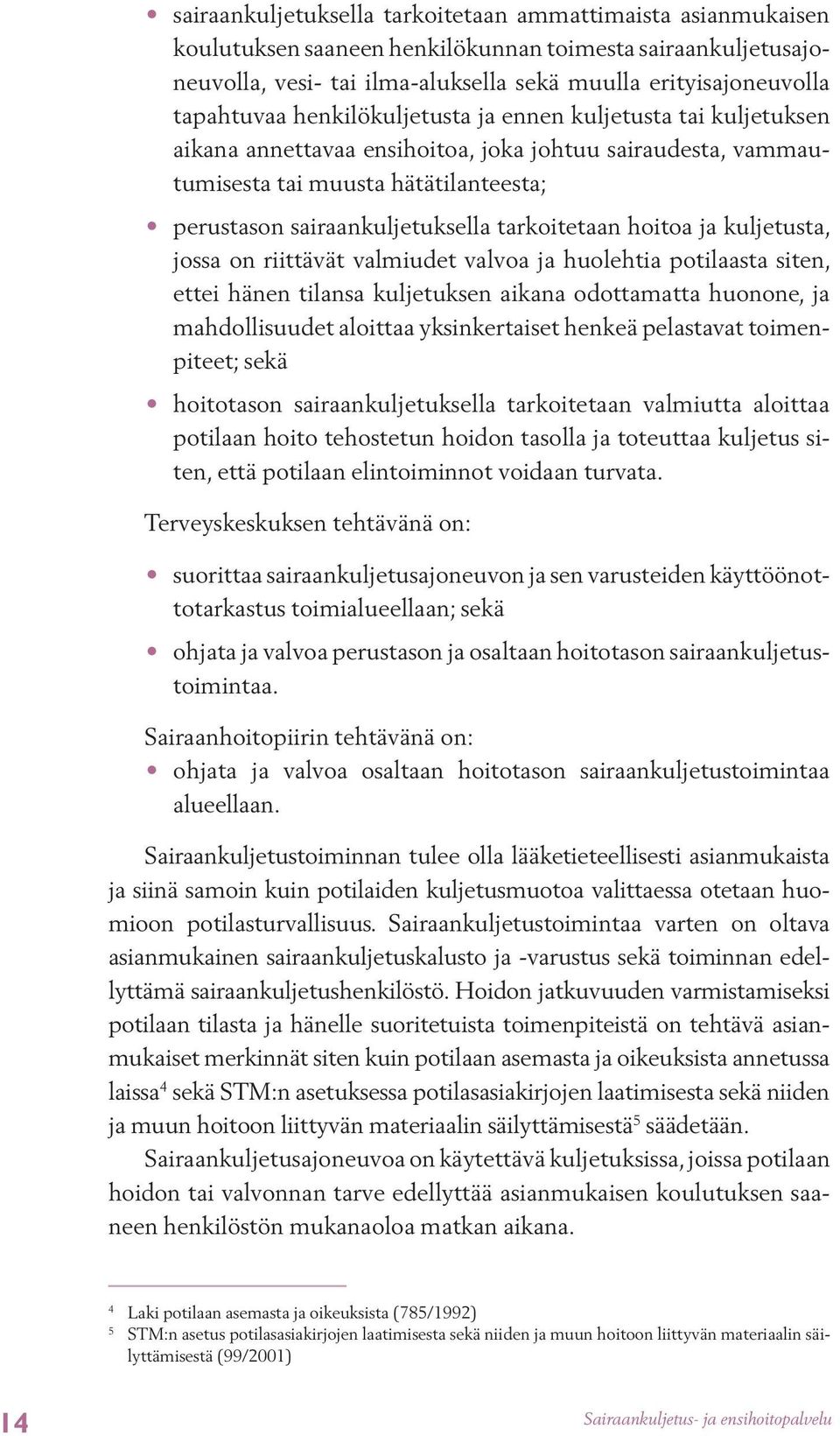hoitoa ja kuljetusta, jossa on riittävät valmiudet valvoa ja huolehtia potilaasta siten, ettei hänen tilansa kuljetuksen aikana odottamatta huonone, ja mahdollisuudet aloittaa yksinkertaiset henkeä