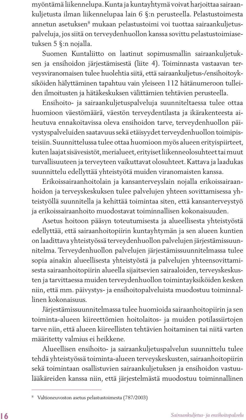 Suomen Kuntaliitto on laatinut sopimusmallin sairaankuljetuksen ja ensihoidon järjestämisestä (liite 4).