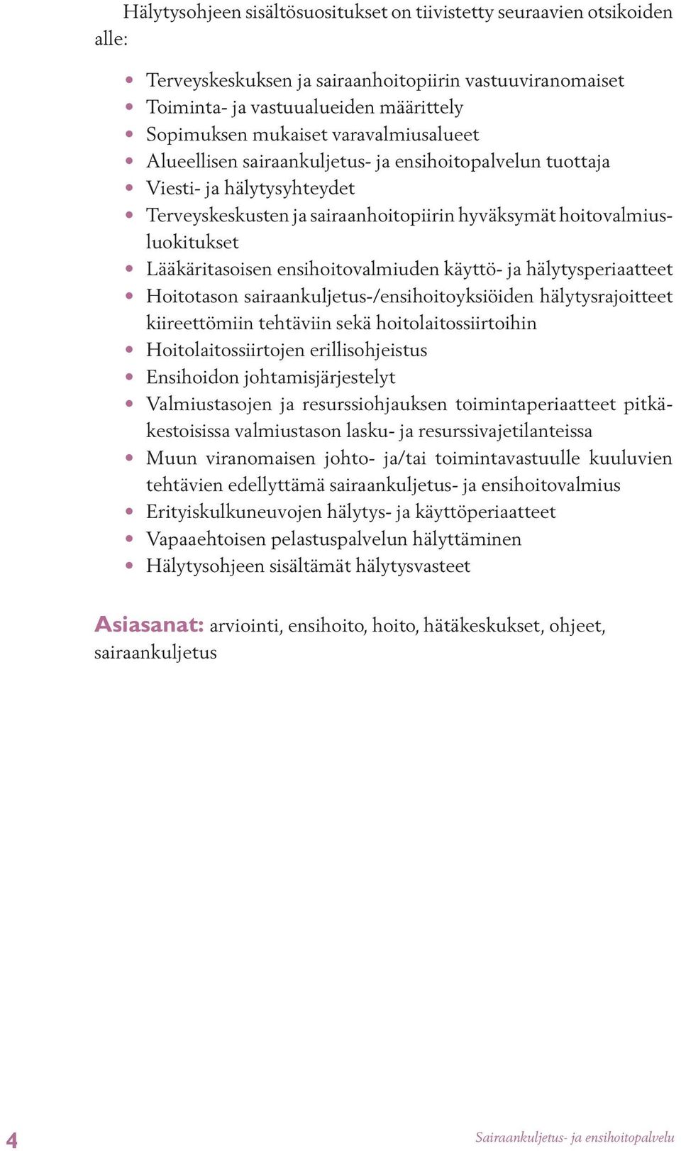 ensihoitovalmiuden käyttö- ja hälytysperiaatteet Hoitotason sairaankuljetus-/ensihoitoyksiöiden hälytysrajoitteet kiireettömiin tehtäviin sekä hoitolaitossiirtoihin Hoitolaitossiirtojen