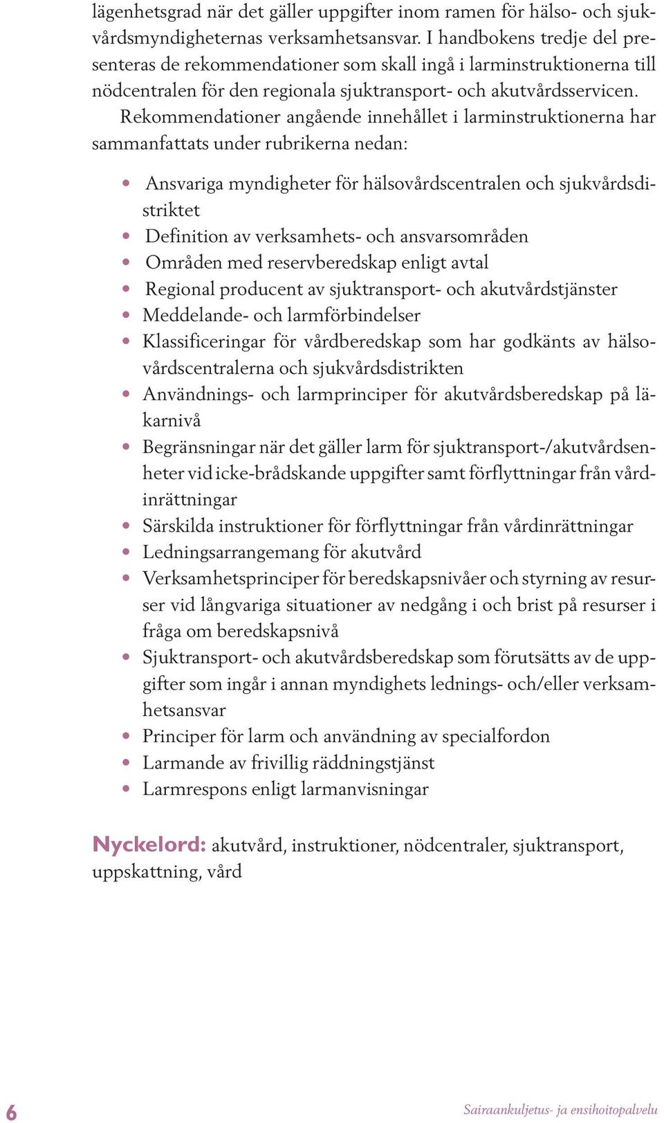 Rekommendationer angående innehållet i larminstruktionerna har sammanfattats under rubrikerna nedan: Ansvariga myndigheter för hälsovårdscentralen och sjukvårdsdistriktet Definition av verksamhets-