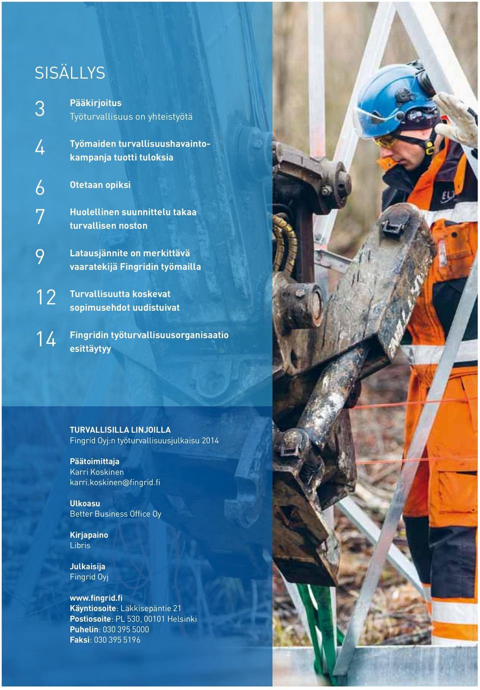 työturvallisuusorganisaatio esittäytyy TURVALLISILLA linjoilla Fingrid Oyj:n työturvallisuusjulkaisu 2014 Päätoimittaja Karri Koskinen karri.koskinen@fingrid.
