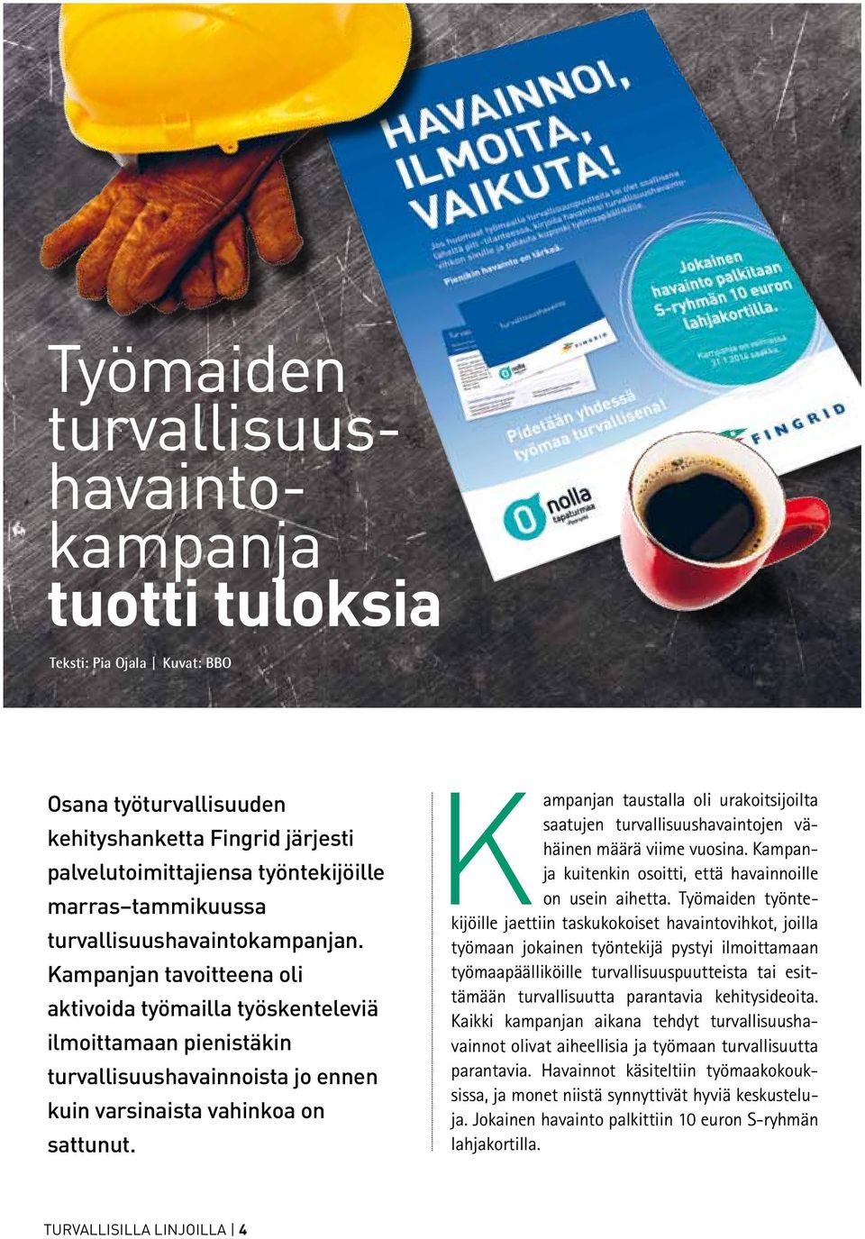 Kampanjan taustalla oli urakoitsijoilta saatujen turvallisuushavaintojen vähäinen määrä viime vuosina. Kampanja kuitenkin osoitti, että havainnoille on usein aihetta.