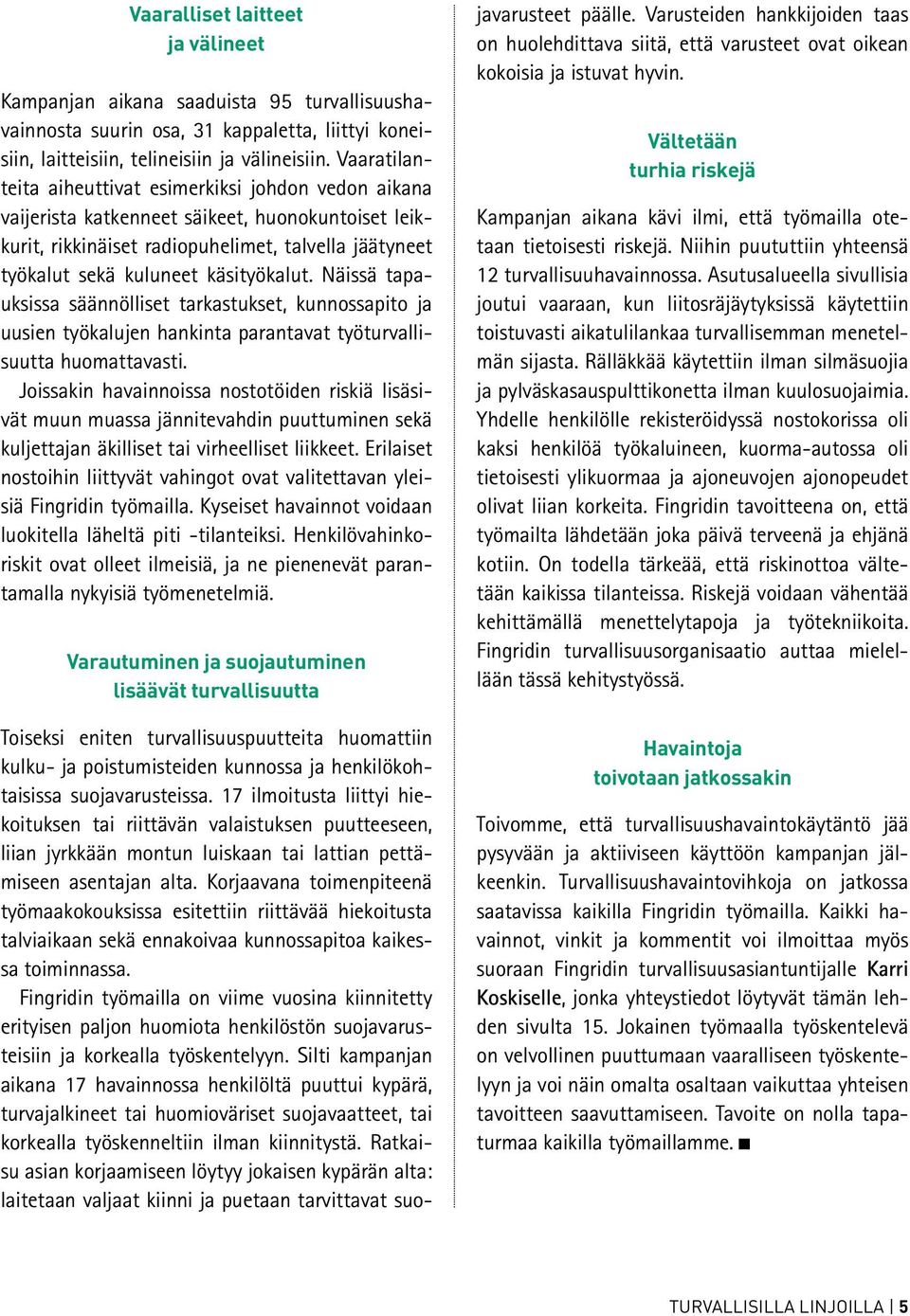 Näissä tapauksissa säännölliset tarkastukset, kunnossapito ja uusien työkalujen hankinta parantavat työturvallisuutta huomattavasti.