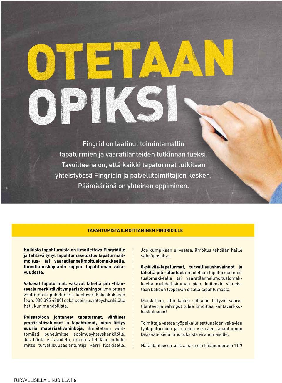 TAPAHTUMISTA ILMOITTAMINEN FINGRIDILLE Kaikista tapahtumista on ilmoitettava Fingridille ja tehtävä lyhyt tapahtumaselostus tapaturmailmoitus- tai vaaratilanneilmoituslomakkeella.