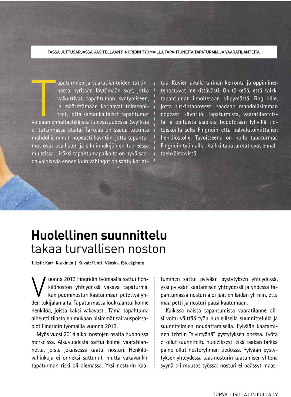 ennaltaehkäistä tulevaisuudessa. Syyllisiä ei tutkinnassa etsitä. Tärkeää on saada tutkinta mahdollisimman nopeasti käyntiin, jotta tapahtumat ovat osallisten ja silminnäkijöiden tuoreessa muistissa.