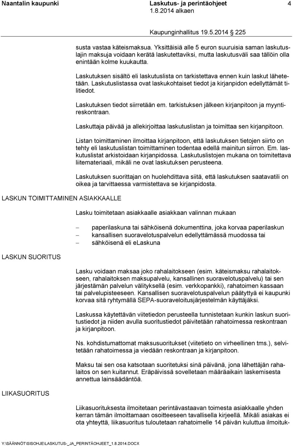 Laskutuksen sisältö eli laskutuslista on tarkistettava ennen kuin laskut lähetetään. Laskutuslistassa ovat laskukohtaiset tiedot ja kirjanpidon edellyttämät tilitiedot.