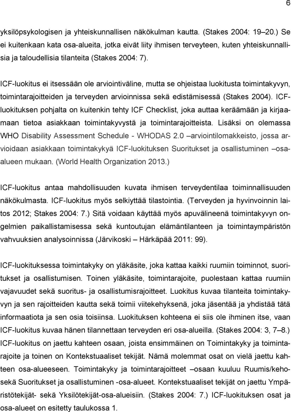 ICF-luokitus ei itsessään ole arviointiväline, mutta se ohjeistaa luokitusta toimintakyvyn, toimintarajoitteiden ja terveyden arvioinnissa sekä edistämisessä (Stakes 2004).