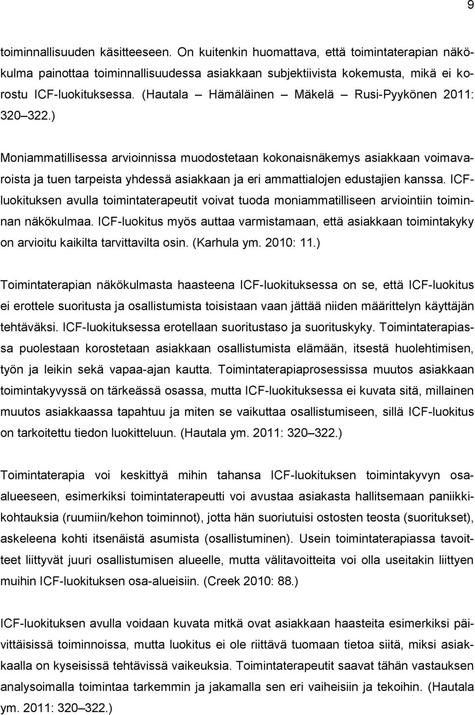 ) Moniammatillisessa arvioinnissa muodostetaan kokonaisnäkemys asiakkaan voimavaroista ja tuen tarpeista yhdessä asiakkaan ja eri ammattialojen edustajien kanssa.