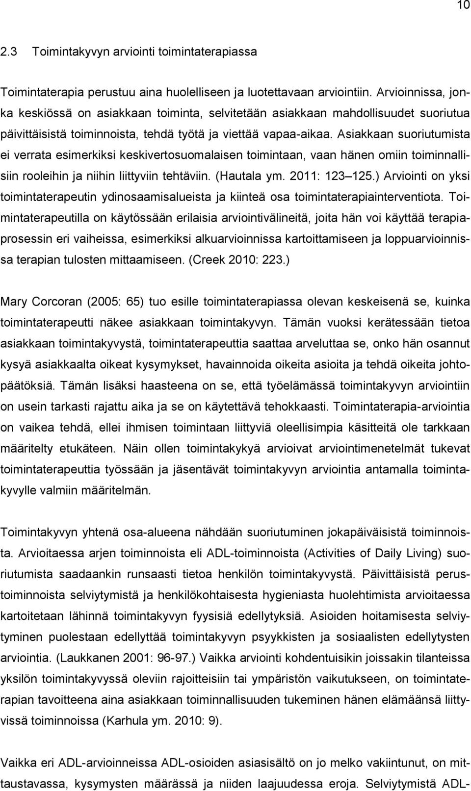 Asiakkaan suoriutumista ei verrata esimerkiksi keskivertosuomalaisen toimintaan, vaan hänen omiin toiminnallisiin rooleihin ja niihin liittyviin tehtäviin. (Hautala ym. 2011: 123 125.