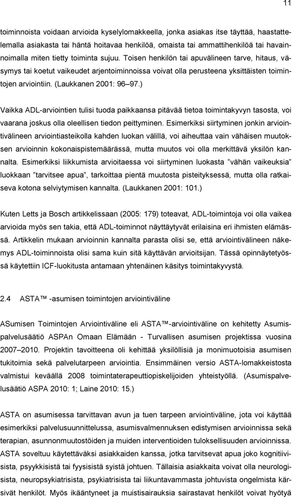 ) Vaikka ADL-arviointien tulisi tuoda paikkaansa pitävää tietoa toimintakyvyn tasosta, voi vaarana joskus olla oleellisen tiedon peittyminen.