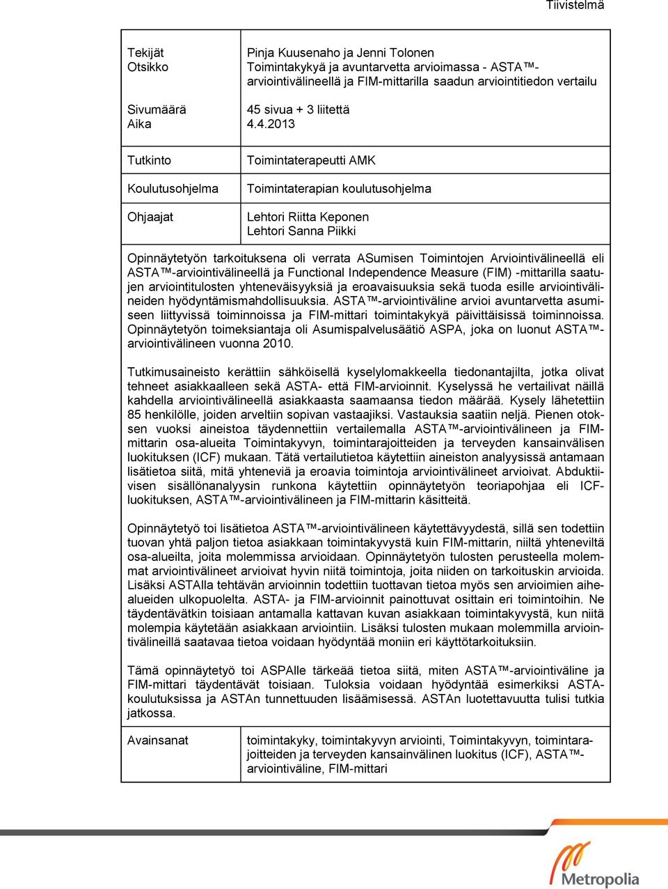 4.2013 Tutkinto Koulutusohjelma Ohjaajat Toimintaterapeutti AMK Toimintaterapian koulutusohjelma Lehtori Riitta Keponen Lehtori Sanna Piikki Opinnäytetyön tarkoituksena oli verrata ASumisen