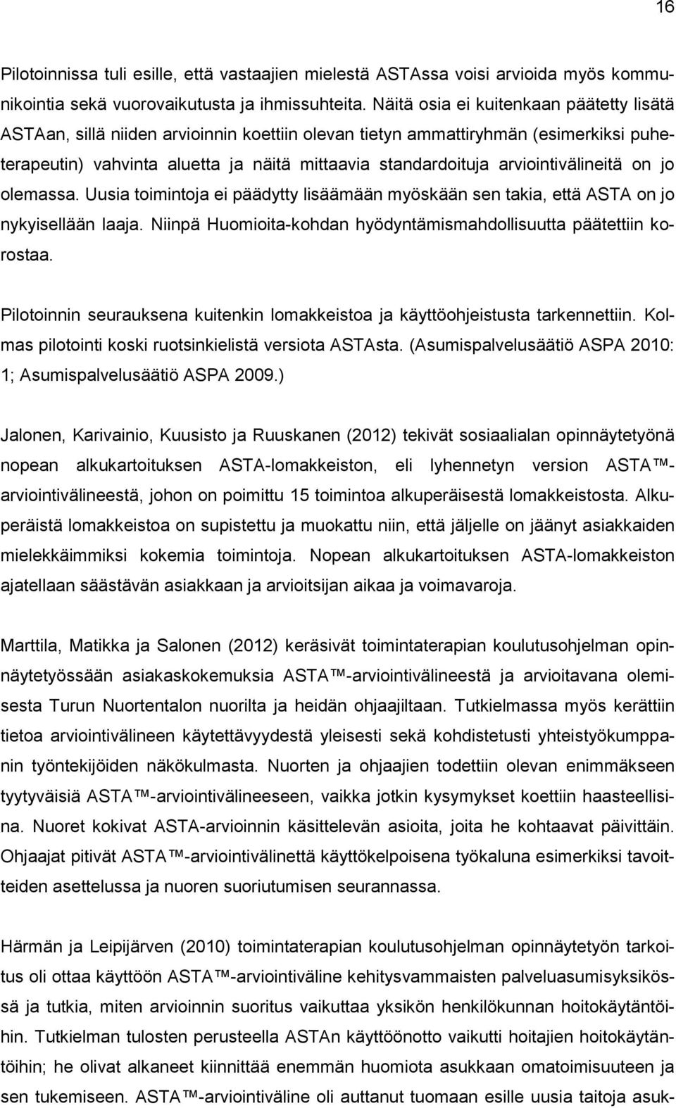 arviointivälineitä on jo olemassa. Uusia toimintoja ei päädytty lisäämään myöskään sen takia, että ASTA on jo nykyisellään laaja. Niinpä Huomioita-kohdan hyödyntämismahdollisuutta päätettiin korostaa.