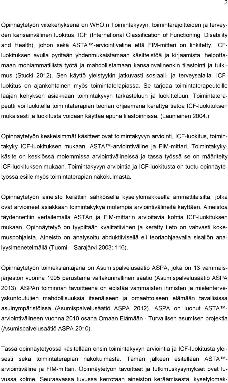 ICFluokituksen avulla pyritään yhdenmukaistamaan käsitteistöä ja kirjaamista, helpottamaan moniammatillista työtä ja mahdollistamaan kansainvälinenkin tilastointi ja tutkimus (Stucki 2012).