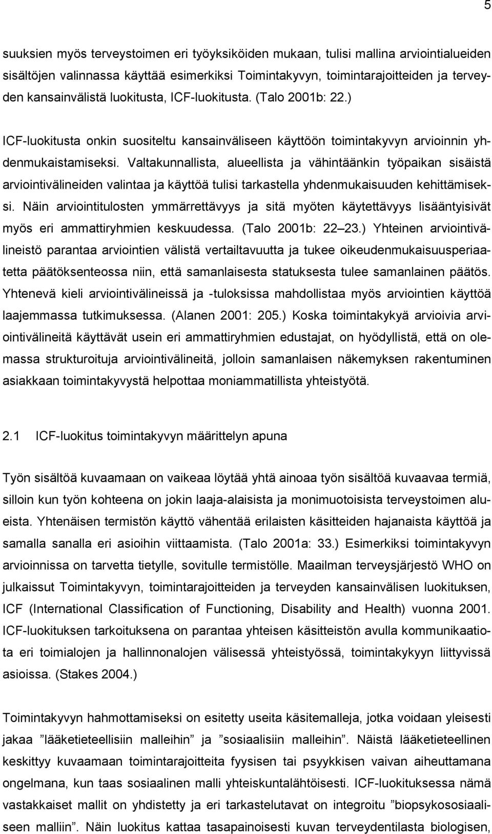 Valtakunnallista, alueellista ja vähintäänkin työpaikan sisäistä arviointivälineiden valintaa ja käyttöä tulisi tarkastella yhdenmukaisuuden kehittämiseksi.