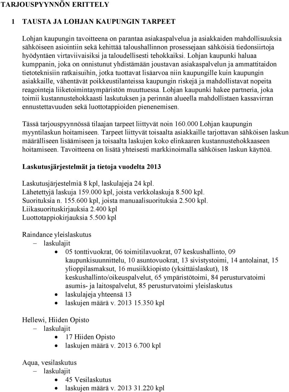 Lohjan kaupunki haluaa kumppanin, joka on onnistunut yhdistämään joustavan asiakaspalvelun ja ammattitaidon tietoteknisiin ratkaisuihin, jotka tuottavat lisäarvoa niin kaupungille kuin kaupungin