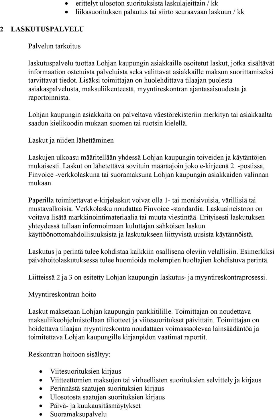 Lisäksi toimittajan on huolehdittava tilaajan puolesta asiakaspalvelusta, maksuliikenteestä, myyntireskontran ajantasaisuudesta ja raportoinnista.