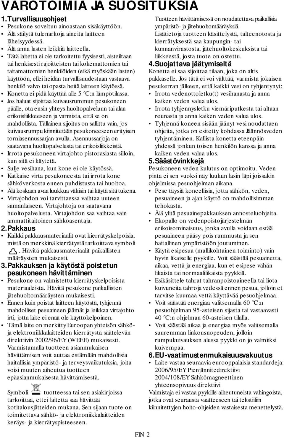 vastaava henkilö valvo tai opasta heitä laitteen käytössä. Konetta ei pidä käyttää alle 5 C:n lämpötilassa.