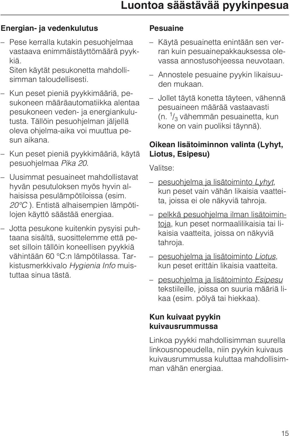 Kun peset pieniä pyykkimääriä, käytä pesuohjelmaa Pika 20. Uusimmat pesuaineet mahdollistavat hyvän pesutuloksen myös hyvin alhaisissa pesulämpötiloissa (esim. 20 C ).