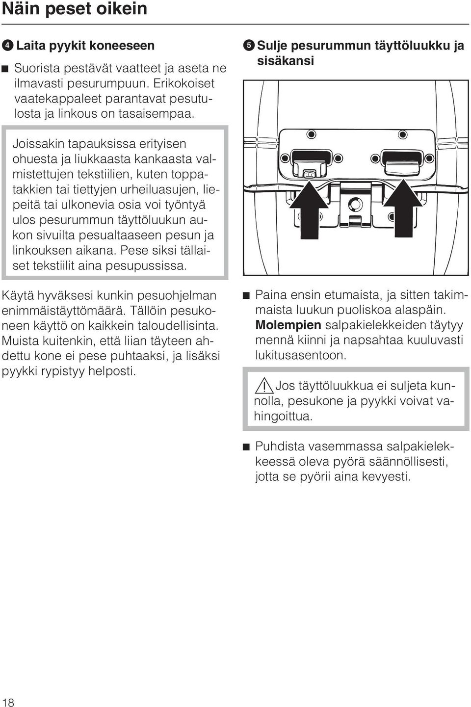 ulkonevia osia voi työntyä ulos pesurummun täyttöluukun aukon sivuilta pesualtaaseen pesun ja linkouksen aikana. Pese siksi tällaiset tekstiilit aina pesupussissa.