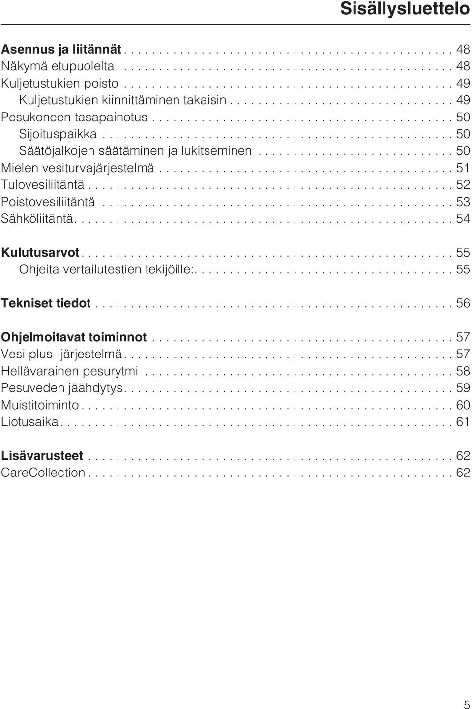 ..52 Poistovesiliitäntä...53 Sähköliitäntä....54 Kulutusarvot....55 Ohjeita vertailutestien tekijöille:....55 Tekniset tiedot.