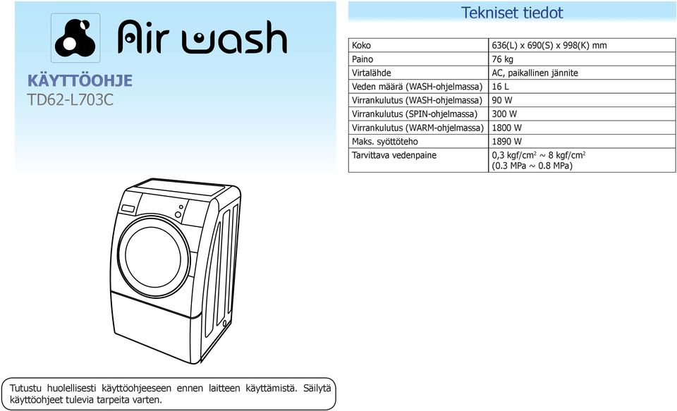 syöttöteho 636(L) x 690(S) x 998(K) mm 76 kg AC, paikallinen jännite 16 L 90 W 0 W 1800 W 1890 W Tarvittava