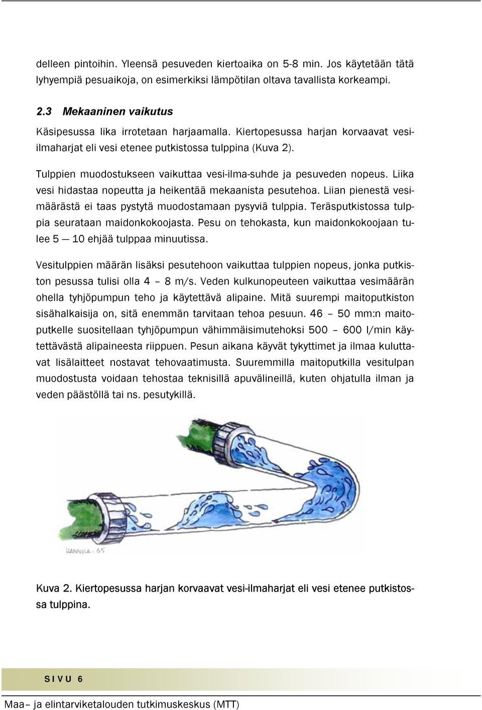 Tulppien muodostukseen vaikuttaa vesi-ilma-suhde ja pesuveden nopeus. Liika vesi hidastaa nopeutta ja heikentää mekaanista pesutehoa.