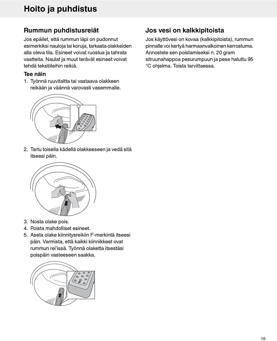 Jos vesi on kalkkipitoista Jos käyttövesi on kovaa (kalkkipitoista), rummun pinnalle voi kertyä harmaanvalkoinen kerrostuma. Annostele sen poistamiseksi n.