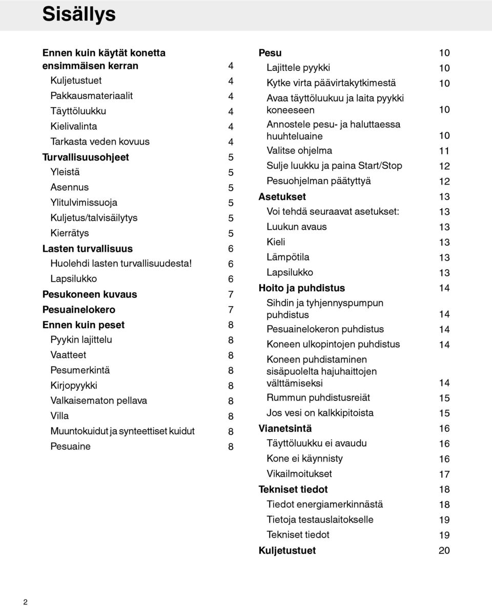 Lapsilukko Pesukoneen kuvaus Pesuainelokero Ennen kuin peset Pyykin lajittelu Vaatteet Pesumerkintä Kirjopyykki Valkaisematon pellava Villa Muuntokuidut ja synteettiset kuidut Pesuaine 4 4 4 4 4 4 5