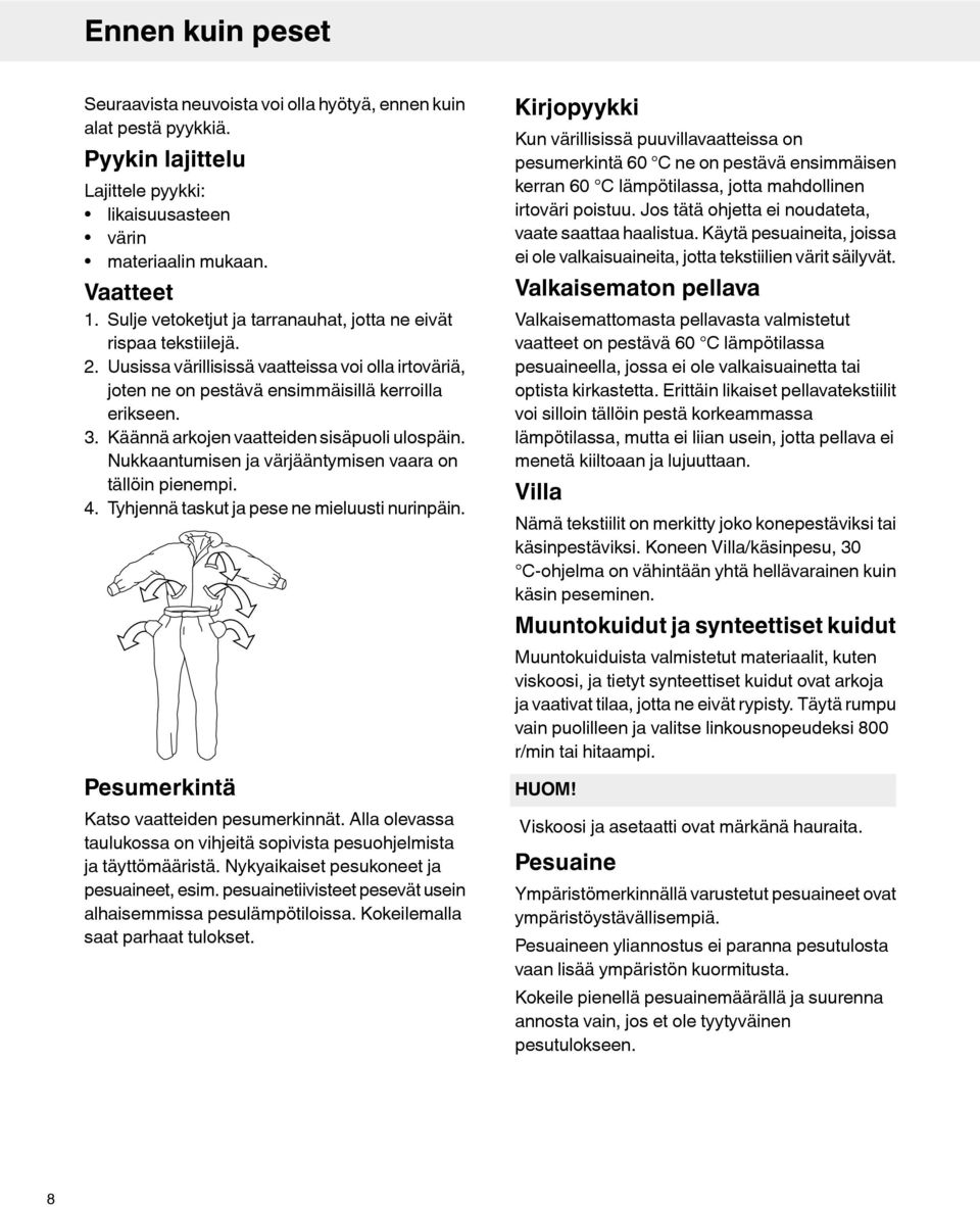 Käännä arkojen vaatteiden sisäpuoli ulospäin. Nukkaantumisen ja värjääntymisen vaara on tällöin pienempi. 4. Tyhjennä taskut ja pese ne mieluusti nurinpäin.