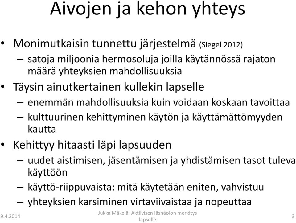 kulttuurinen kehittyminen käytön ja käyttämättömyyden kautta Kehittyy hitaasti läpi lapsuuden uudet aistimisen, jäsentämisen ja