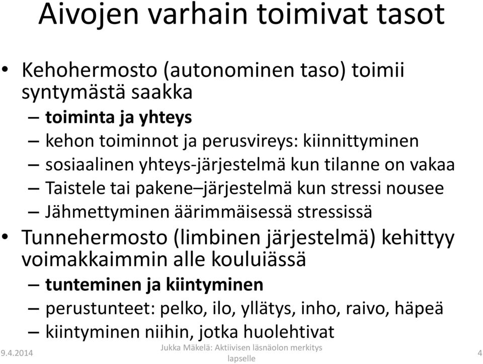 stressi nousee Jähmettyminen äärimmäisessä stressissä Tunnehermosto (limbinen järjestelmä) kehittyy voimakkaimmin alle