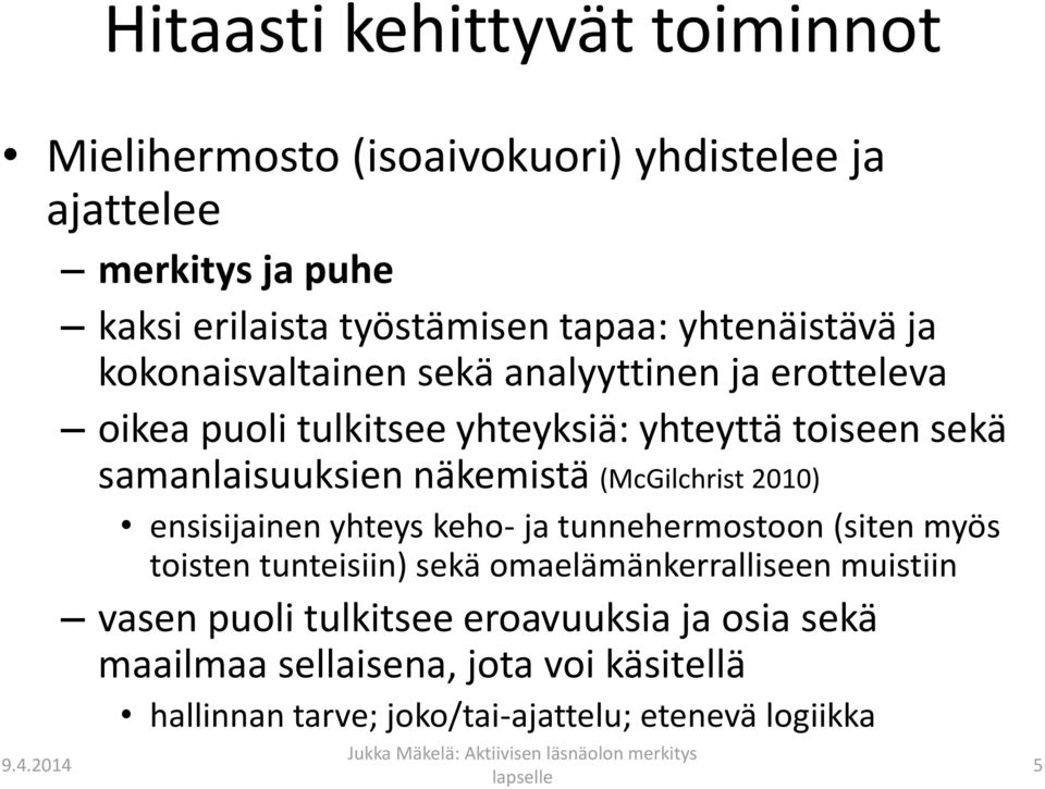 näkemistä (McGilchrist 2010) ensisijainen yhteys keho- ja tunnehermostoon (siten myös toisten tunteisiin) sekä omaelämänkerralliseen