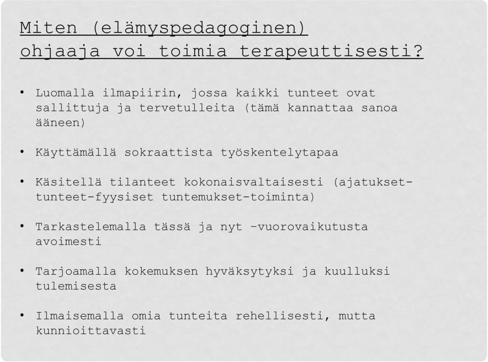 sokraattista työskentelytapaa Käsitellä tilanteet kokonaisvaltaisesti (ajatuksettunteet-fyysiset tuntemukset-toiminta)