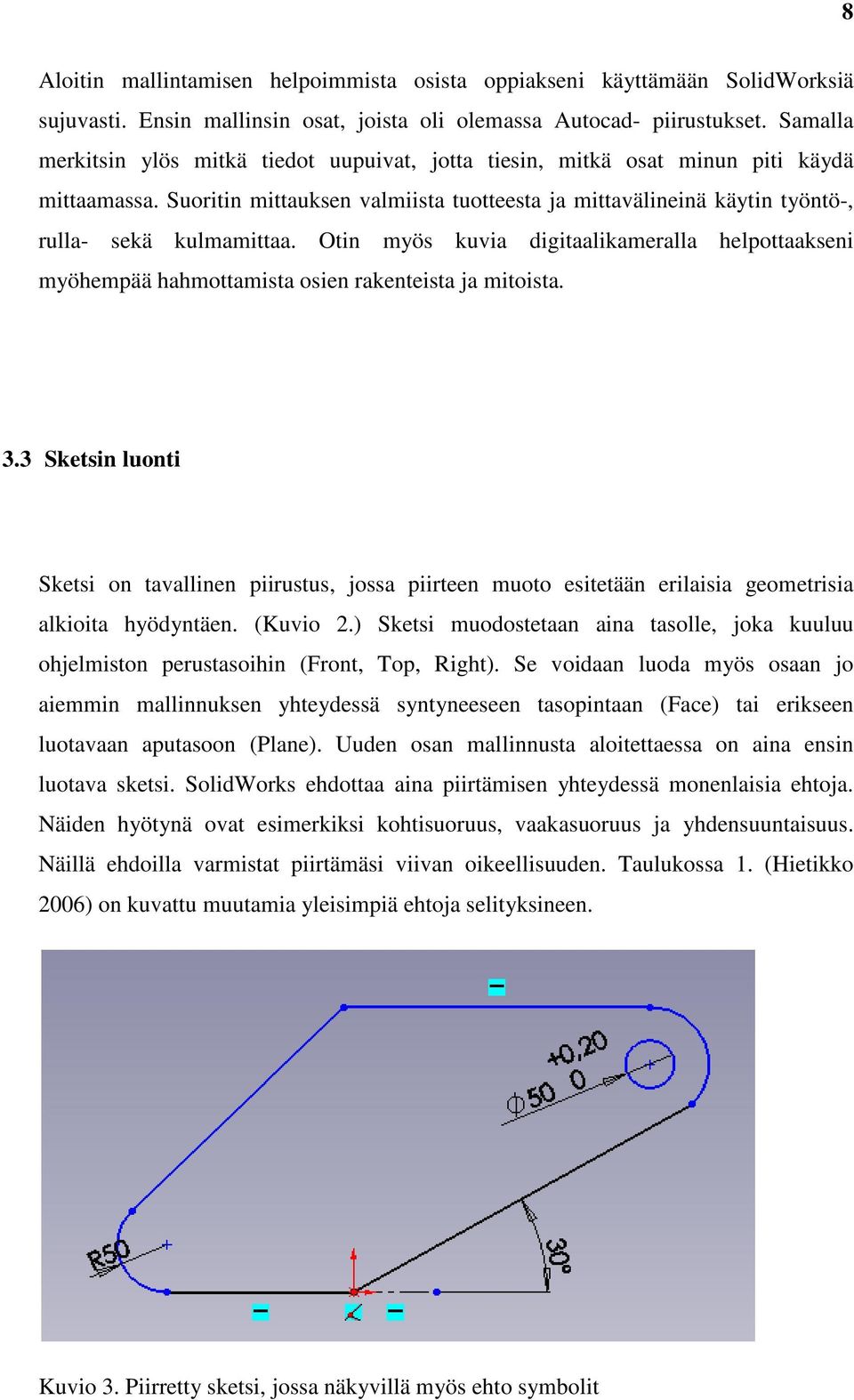 Otin myös kuvia digitaalikameralla helpottaakseni myöhempää hahmottamista osien rakenteista ja mitoista. 3.