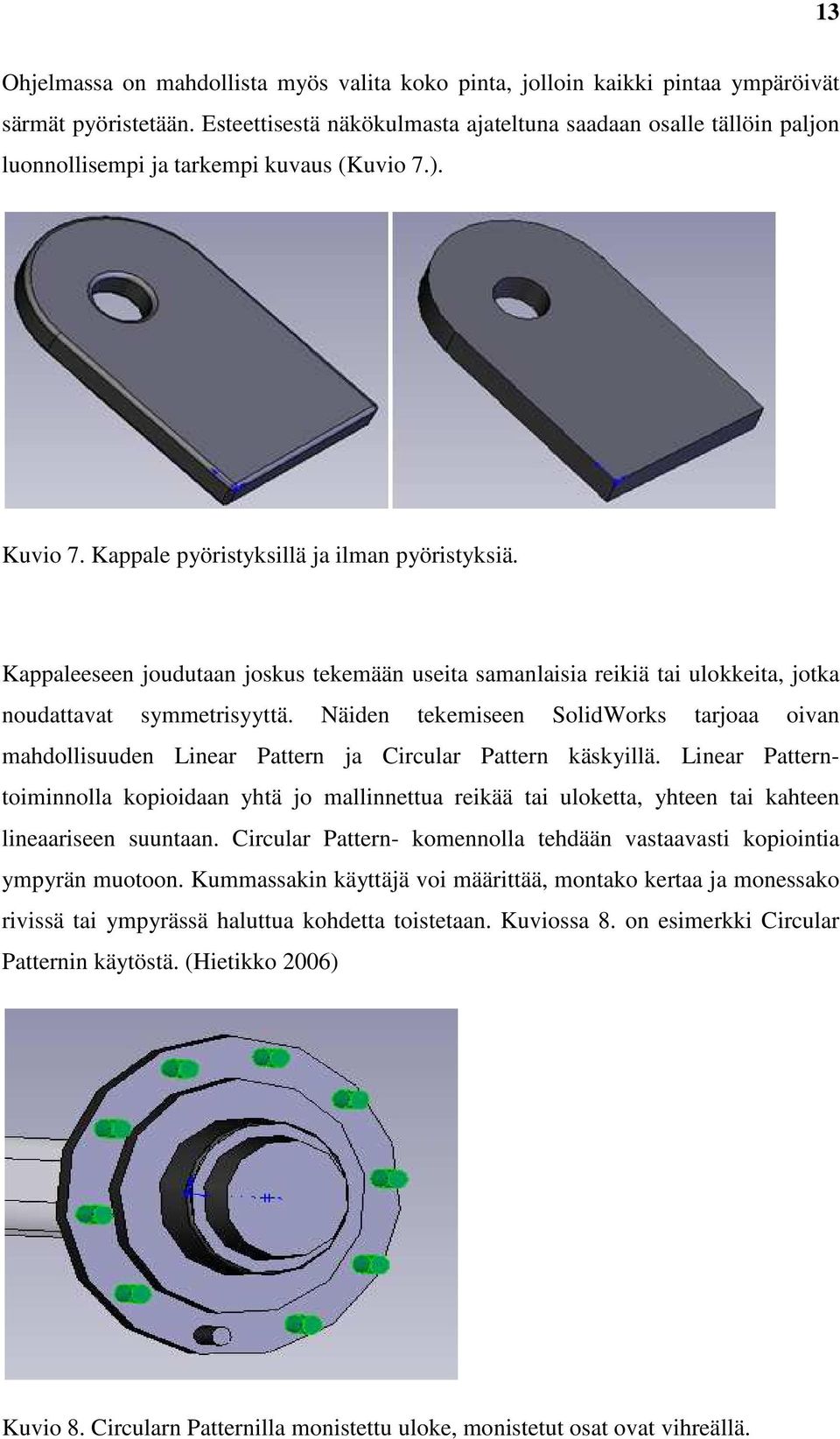 Kappaleeseen joudutaan joskus tekemään useita samanlaisia reikiä tai ulokkeita, jotka noudattavat symmetrisyyttä.