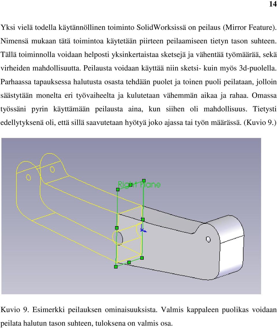 Parhaassa tapauksessa halutusta osasta tehdään puolet ja toinen puoli peilataan, jolloin säästytään monelta eri työvaiheelta ja kulutetaan vähemmän aikaa ja rahaa.