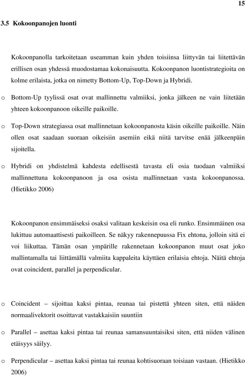 o Bottom-Up tyylissä osat ovat mallinnettu valmiiksi, jonka jälkeen ne vain liitetään yhteen kokoonpanoon oikeille paikoille.