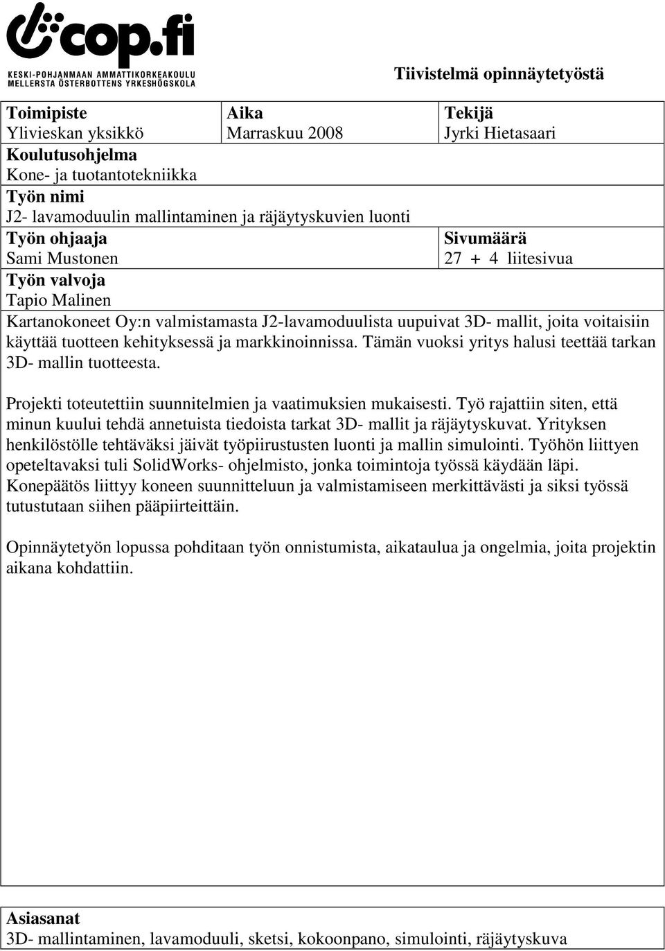 tuotteen kehityksessä ja markkinoinnissa. Tämän vuoksi yritys halusi teettää tarkan 3D- mallin tuotteesta. Projekti toteutettiin suunnitelmien ja vaatimuksien mukaisesti.