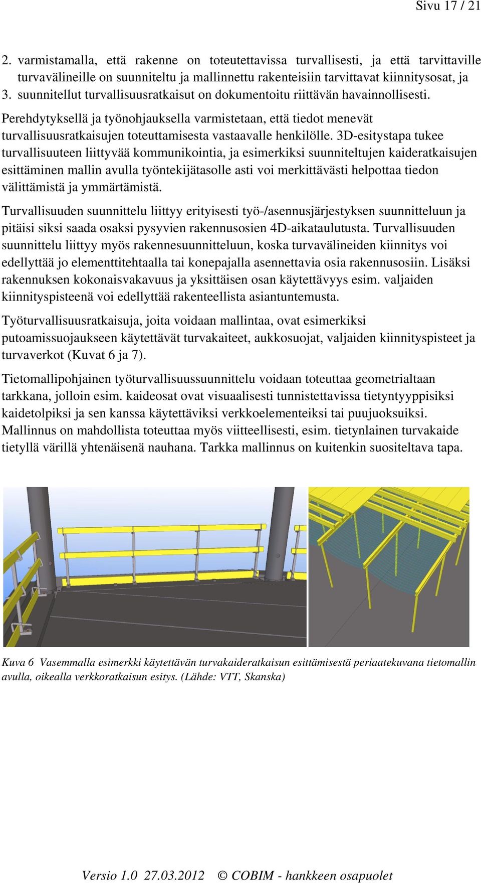 Perehdytyksellä ja työnohjauksella varmistetaan, että tiedot menevät turvallisuusratkaisujen toteuttamisesta vastaavalle henkilölle.